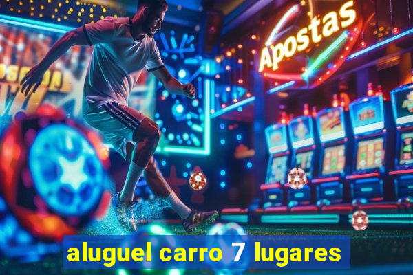 aluguel carro 7 lugares